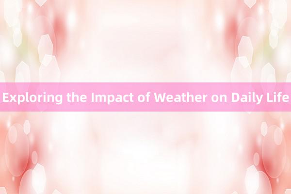 Exploring the Impact of Weather on Daily Life